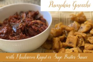 PUMPKIN GNOCCHI WITH MUSHROOM RAGUT OR SAGE BUTTER SAUCE